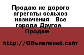 Продаю не дорого агрегаты сельхоз назначения - Все города Другое » Продам   